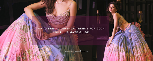 Top 10 Bridal Lehenga Trends for 2024: Your Ultimate Guide